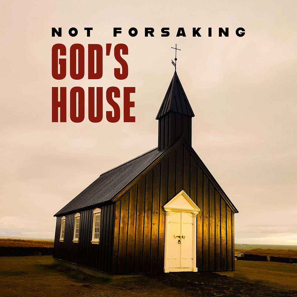 Not Forsaking God’s House