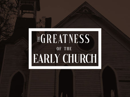 The Greatness of the Early Church