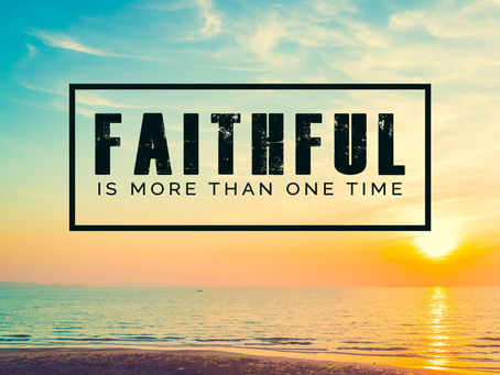 Faithful Is More Than One Time