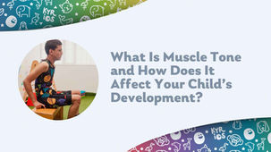 What Is Muscle Tone and How Does It Affect Your Child’s Development?