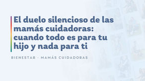 El duelo silencioso de las mamás cuidadoras: cuando todo es para tu hijo y nada para ti