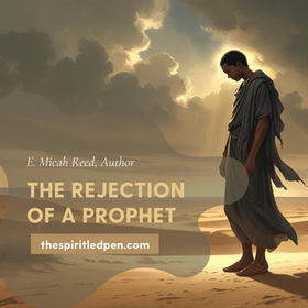 A solitary prophet in robes stands in a desert under a cloudy sky with sunlight breaking through. Text reads: “The Rejection of a Prophet” by E. Micah Reed.