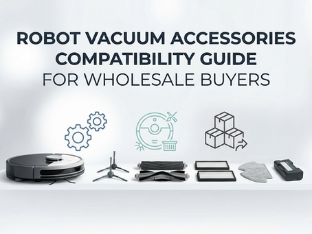 Robot Vacuum Accessories Compatibility Guide for Wholesale Buyers