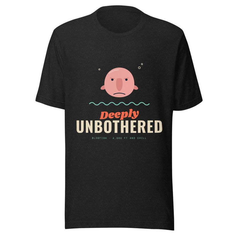 Deeply Unbothered Blobfish Tee
