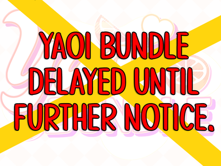 An annoucement delaying the Yaoi Bundle.