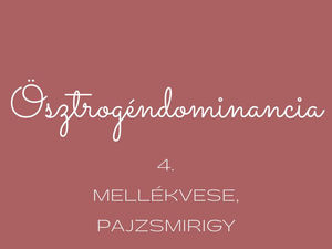 Ösztrogéndominancia oki 4. rész - Mellékvese és pajzsmirigy