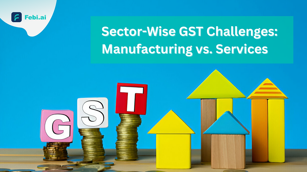 Sector-Wise GST Challenges: Manufacturing vs. Services
