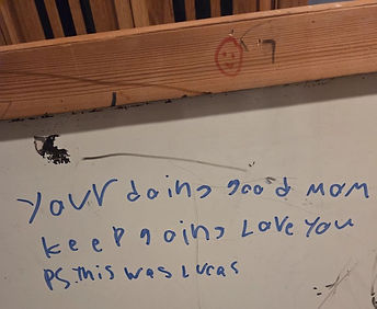 Sign that reads
"Your doing good Mom
Keep going Love you
PS This was Lucas