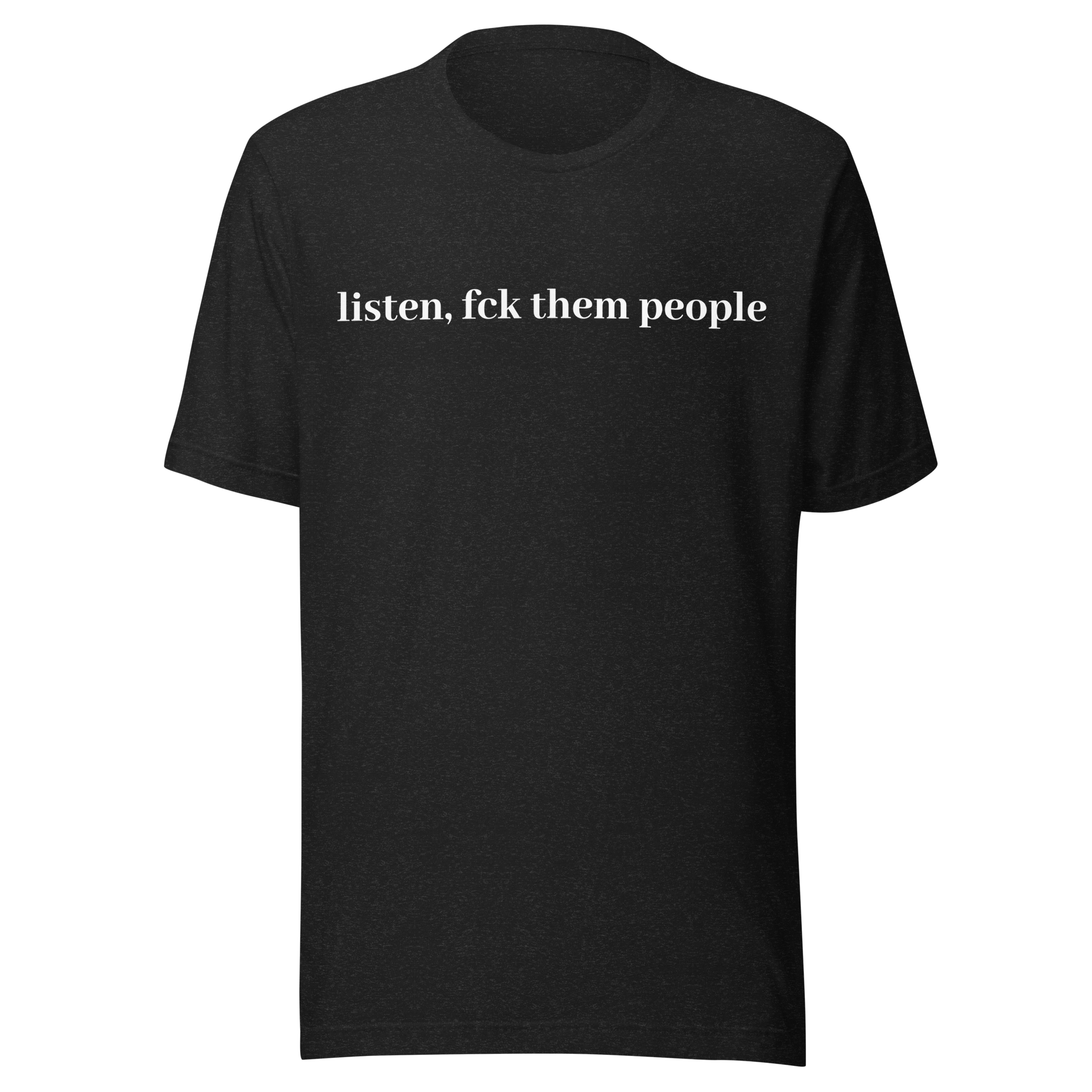 listen, fck them people - Unisex t-shirt