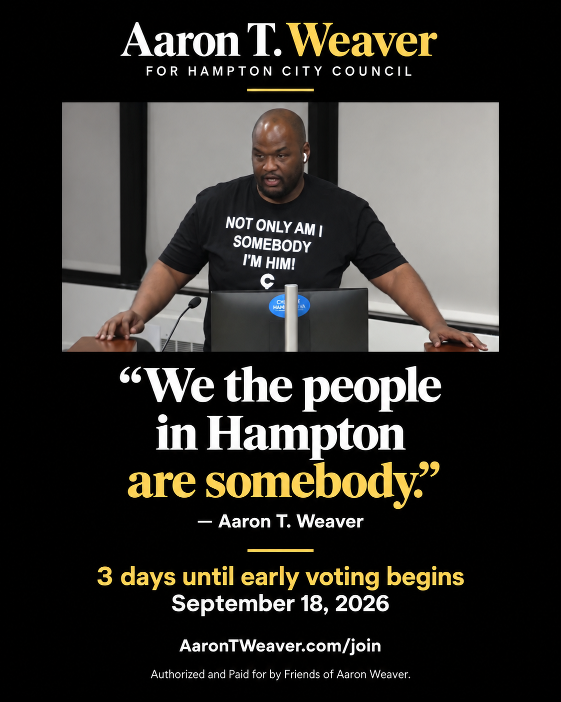 Aaron T. Weaver speaking at the Hampton City Council podium in a black, white, and gold campaign graphic. Quote: We the people in Hampton are somebody. Three days until early voting begins September 18, 2026. Aaron T. Weaver for Hampton City Council. AaronTWeaver.com/join. Authorized and Paid for by Friends of Aaron Weaver.