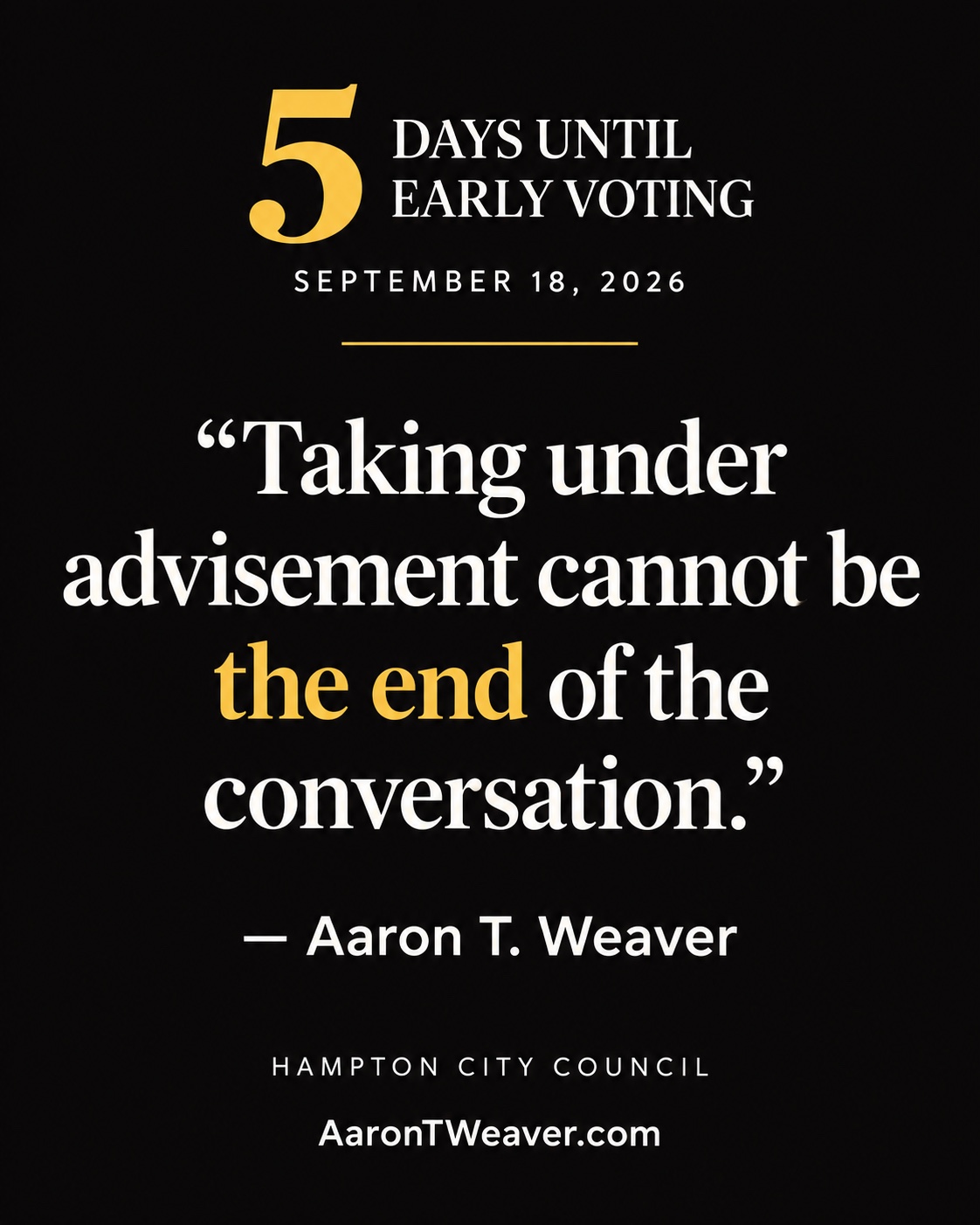 Black, white, and gold graphic marking five days until early voting begins September 18, 2026. Aaron T. Weaver quote: Taking under advisement cannot be the end of the conversation. Hampton City Council. AaronTWeaver.com.