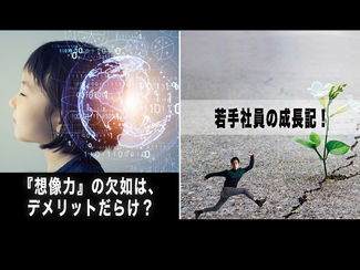 【若手社員の成長記!】「第34回:『想像力』の欠如は、デメリットだらけ?」~『想像力』は、ビジネススキルの源泉だ!~