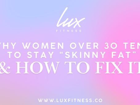 Why women over 30 tend to stay "Skinny Fat" (& How to fix it)