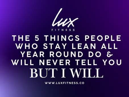The 5 things people who stay lean all year round do & will never tell you (But I will)