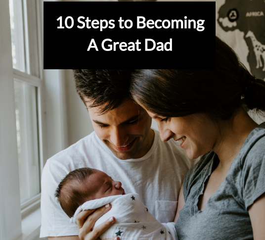 10 Steps to Becoming A
Great Dad New Family