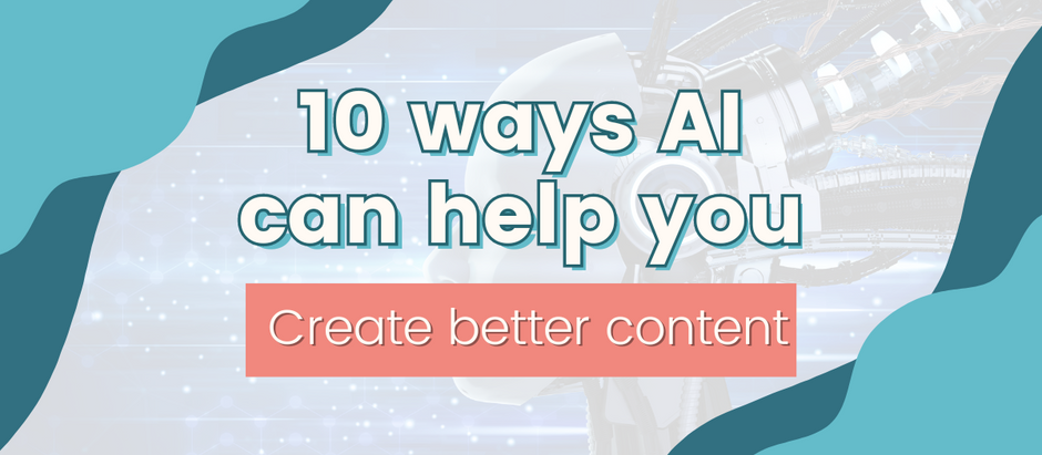 10 Ways AI Empowers Content Creators: How to Use AI to Create Better Content