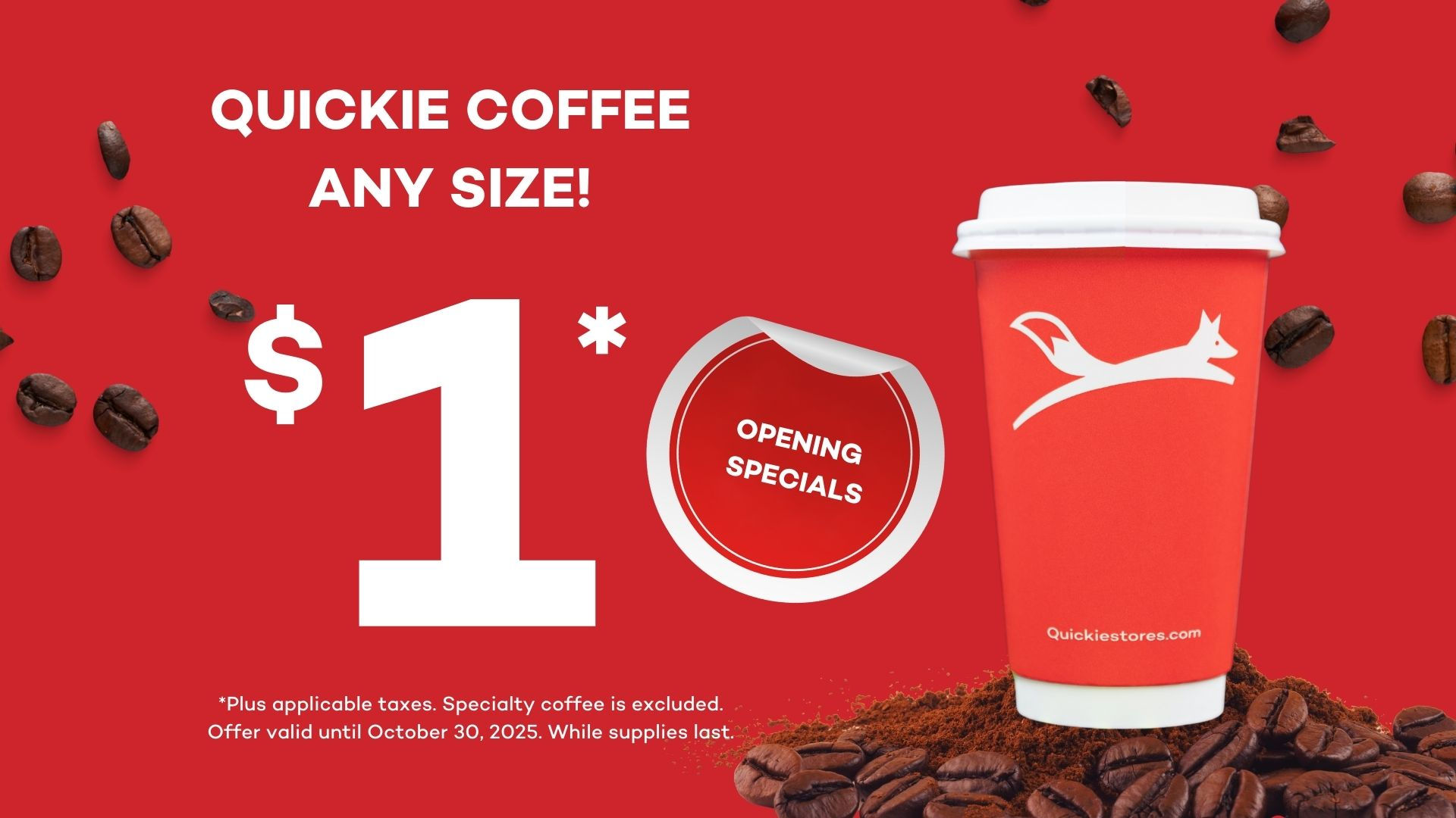 Reopening Specials at Quickie Albion road 5546 Albion Road South, Gloucester, ON / fresh brewed coffee at any size at $1 valid until October 30