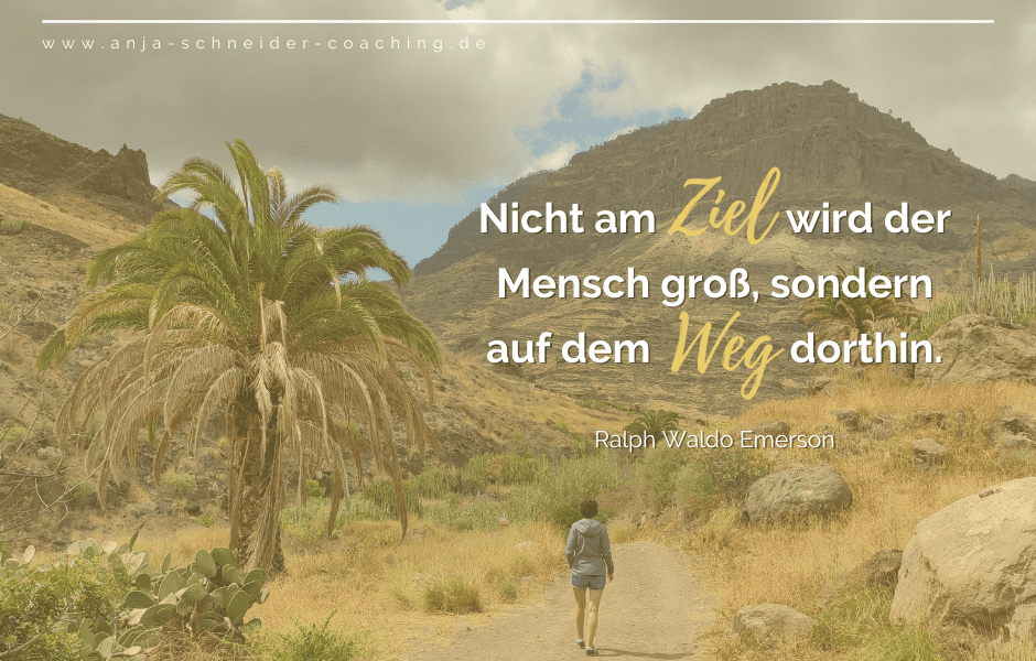 Nicht am Ziel wird der Mensch groß, sondern auf dem Weg dorthin.