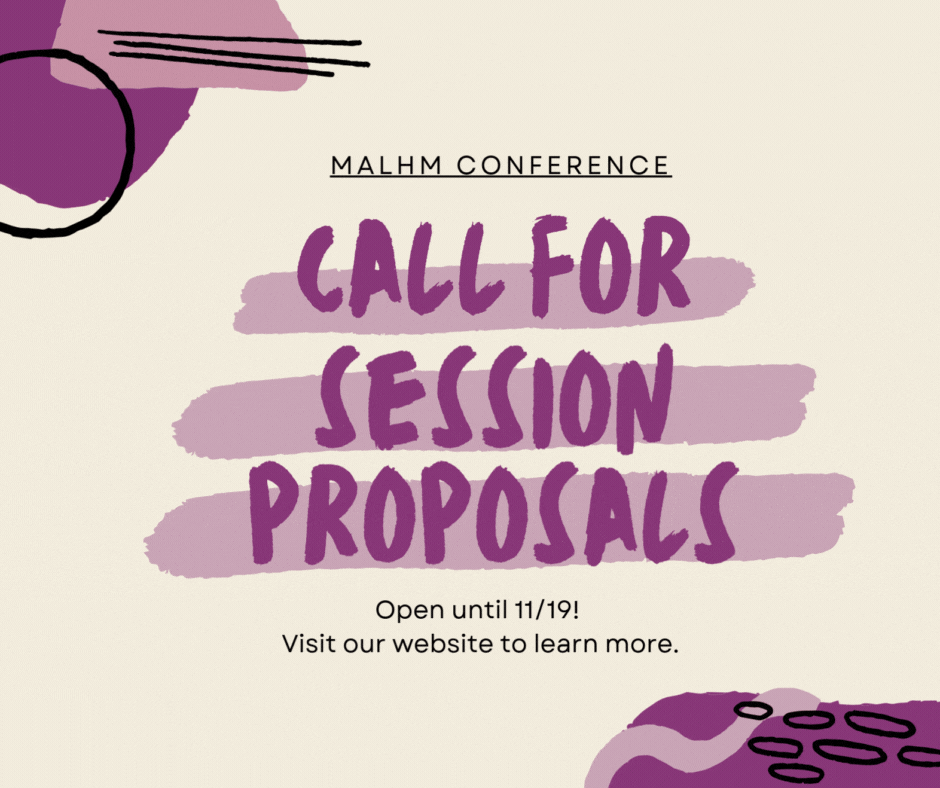 MALHM Conference Call for Session Proposals. Open until 11/19! Visit our website to learn more.