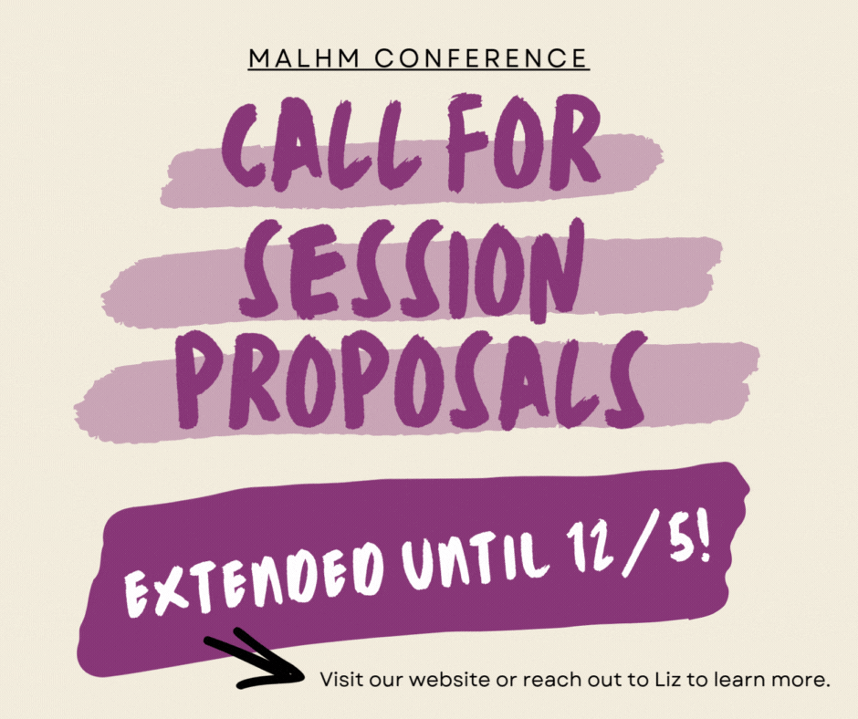 MALHM Conference Call for Session Proposals. Extended until 12/5! Visit our website or reach out to Liz to learn more.