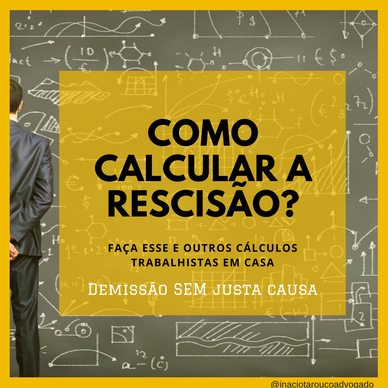 Como calcular a rescisão?  Demissão SEM Justa causa