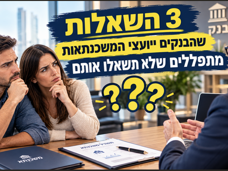 3 השאלות שהבנקים ויועצי המשכנתאות מתפללים שלא תשאלו אותם