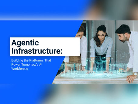 Agentic Infrastructure: Building the Platforms That Power Tomorrow’s AI Workforces