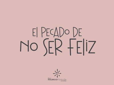EL PECADO DE NO SER FELIZ