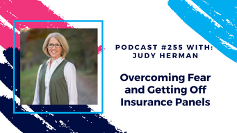 Episode 255 - Overcoming Fear and Getting Off Insurance Panels