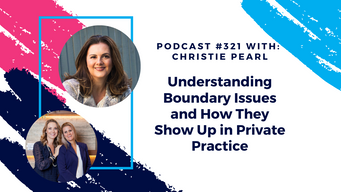 Episode 321 - Understanding Boundary Issues and How They Show Up in Private Practice