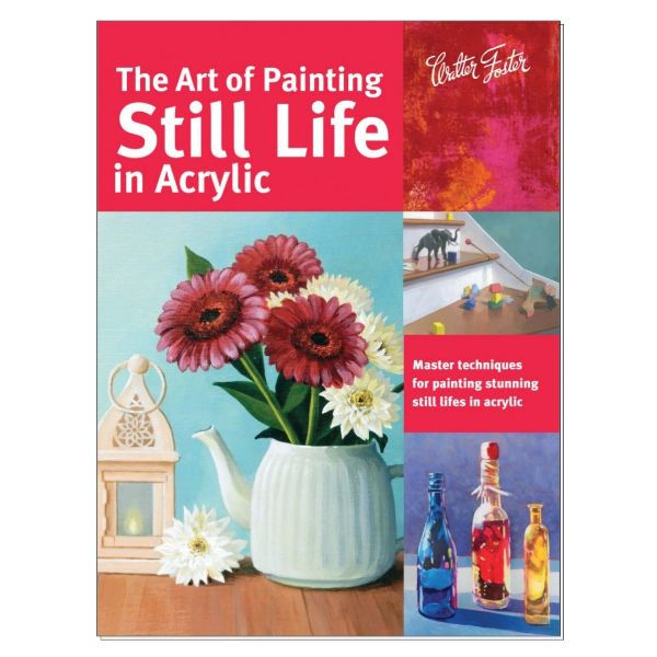 Walter Foster - The Art of Still Life in Acrylic