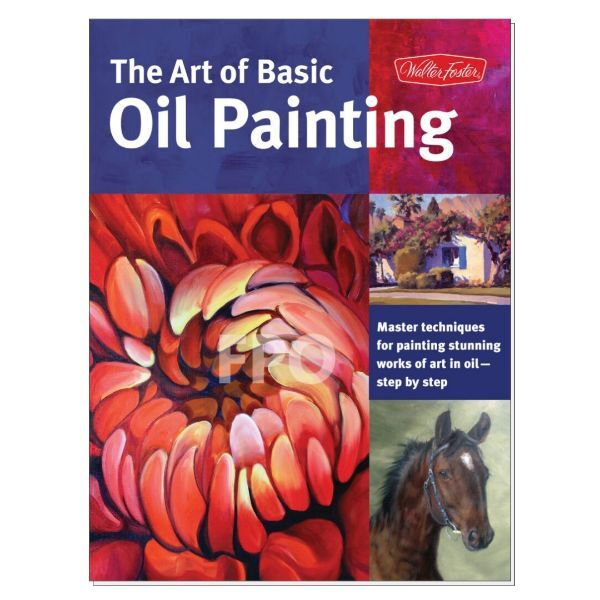 Walter Foster - The Art of Basic Oil Painting