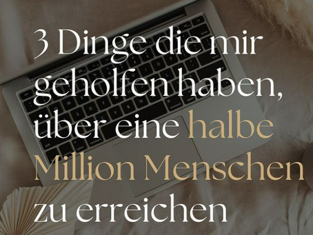 3 Dinge die mir geholten haben, über eine halbe Million Menschen zu erreichen