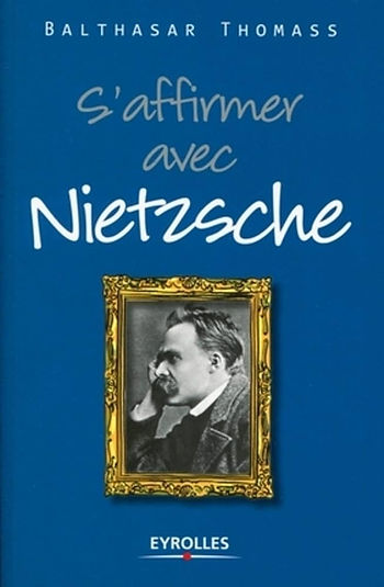 Couverture du livre S'affirmer avec Nietzsche de Balthasar Thomass, Eyrolles