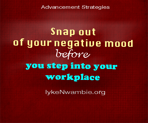 CAREER: Snap Out Of Your Negative Mood Before You Step Into Your Workplace