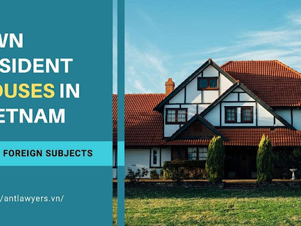 Adding Foreign Subjects may Own Resident Houses in Vietnam