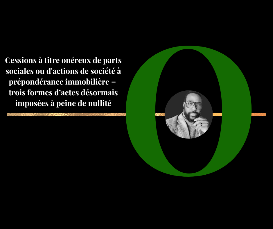 Cessions à titre onéreux de parts sociales ou d'actions de société à prépondérance immobilière : trois formes d’actes désormais imposées à peine de nullité (C. civ. art. 1865-1 créé par L. n° 2026-534