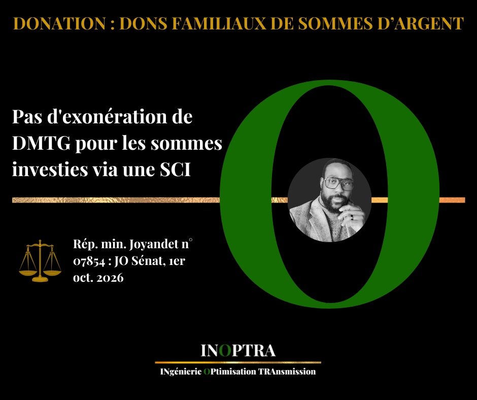L'exonération des dons familiaux de sommes d'argent (entre 15/02/2025 et 31/12/2026) de l'Article 790 A bis du CGI ne s'applique pas aux sommes investies via une SCI pour la détention des biens