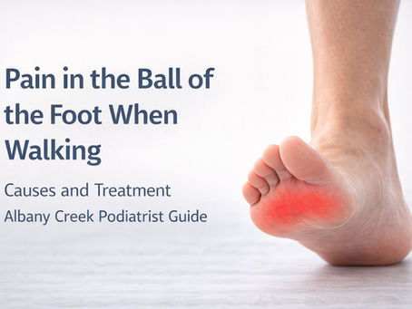 Pain in the Ball of the Foot When Walking: Causes and Treatment in Albany Creek