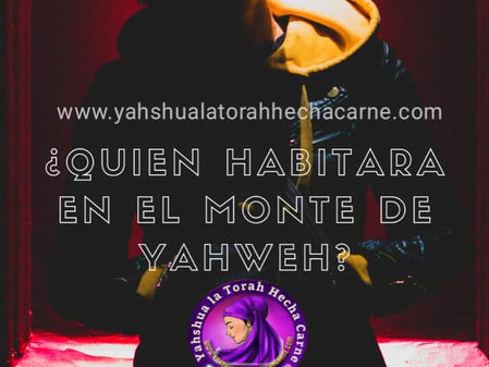 ¿QUIEN HABITARA EN EL MONTE DE YAHWEH?