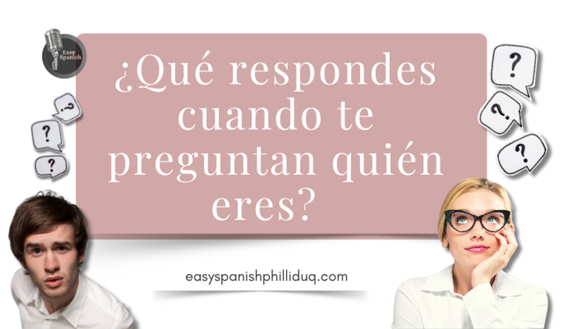 ¿Qué respondes cuando te preguntan quién eres?