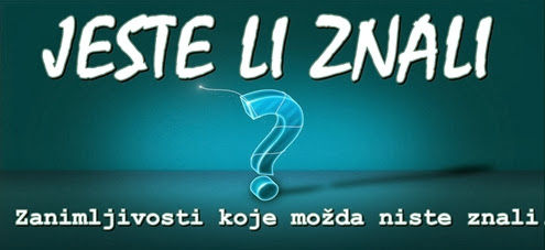 Jeste li znali? - Zanimljivosti koje možda niste znali