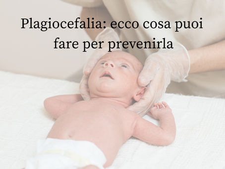Plagiocefalia: ecco cosa puoi fare per prevenirla.