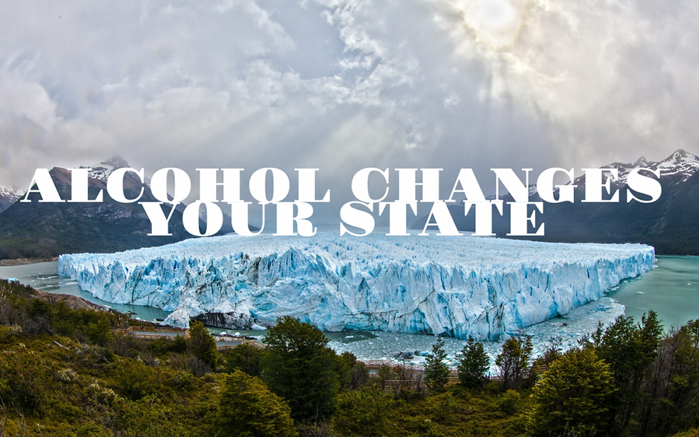 Alcohol is a powerful state changer (Part 1)