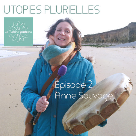 Utopies plurielles - le podcast de La Turbine #2- Anne Sauvage