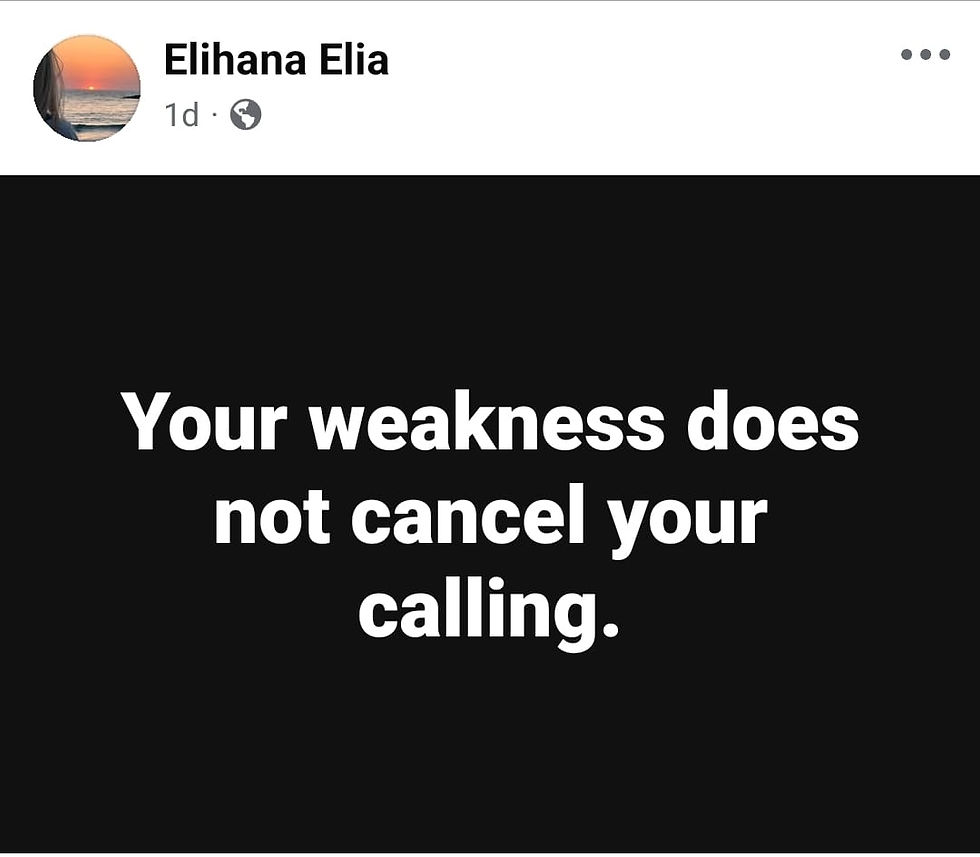 “Your weakness does not cancel your calling.” Elihana Elia