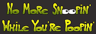 No More Snoopin While You're Poopin Slogan