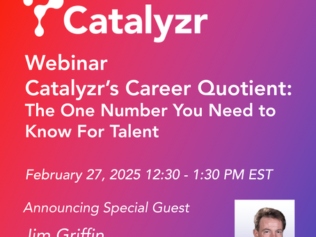 Special Announcement: Jim Griffin to appear on the webinar: "Catalyzr's Career Quotient: The One Number You Need to Know for Talent"