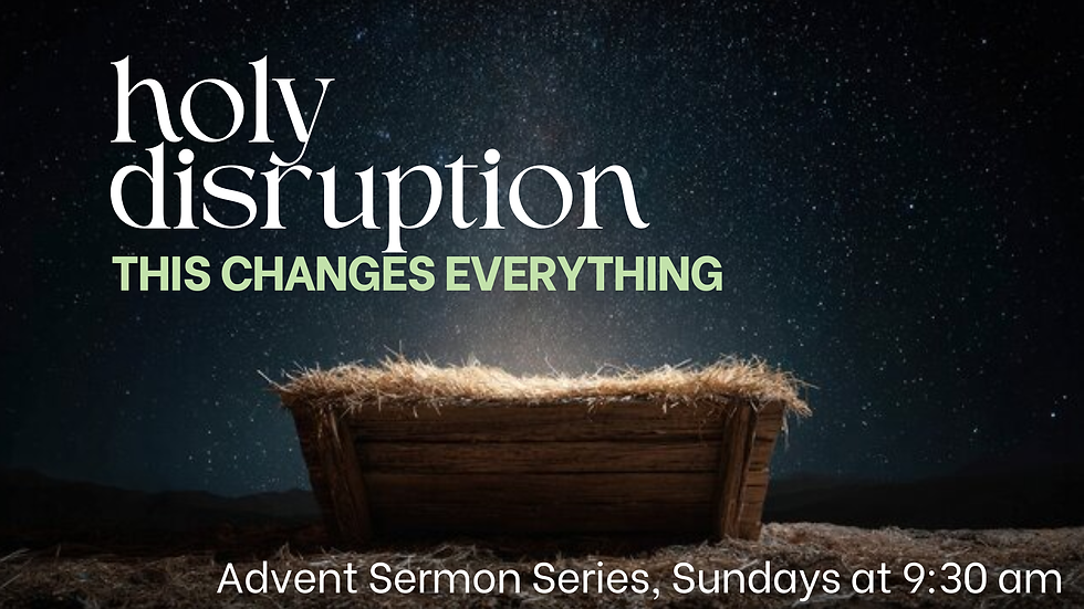 December Sermon Series: Holy Disruption, This Changes Everything
