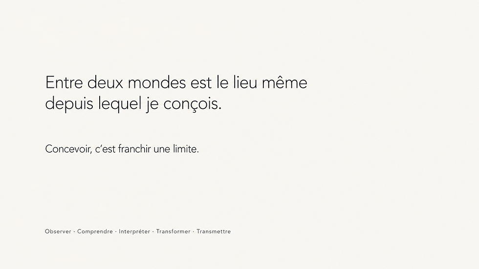 Manifeste de LAURENT. « Entre deux mondes est le lieu même depuis lequel je conçois. Concevoir, c’est franchir une limite. » Observer, comprendre, interpréter, transformer, transmettre.